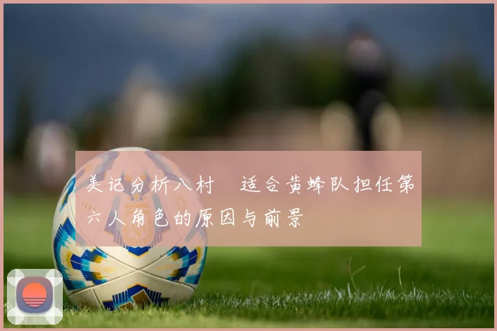 美记分析八村塁适合黄蜂队担任第六人角色的原因与前景